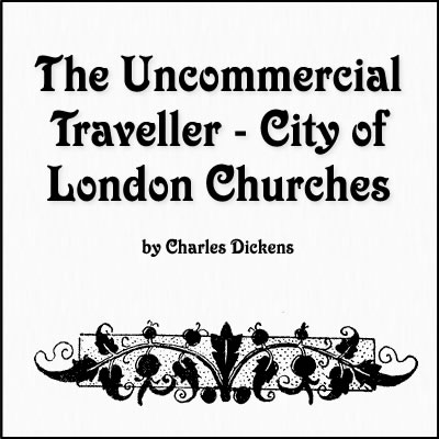 Quotes from The Uncommercial Traveller- City of London Churches by Charles Dickens