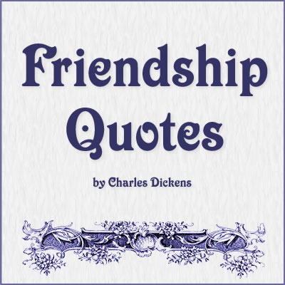 Quotes about Friendship written by Charles Dickens
