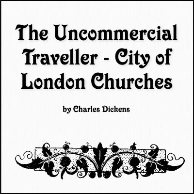 Quotes from The Uncommercial Traveller- City of London Churches by Charles Dickens