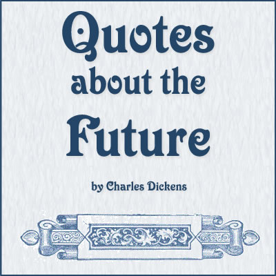 Quotes about the Future written by Charles Dickens