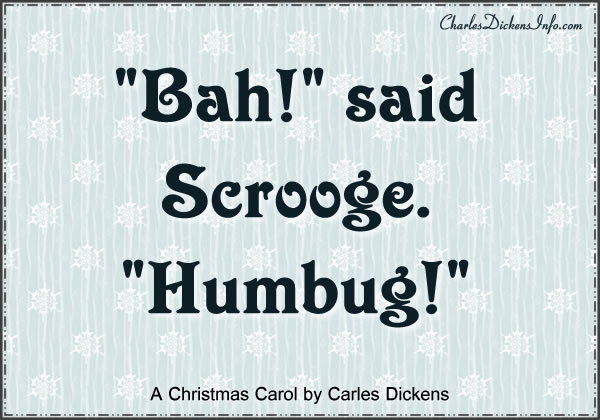 "Bah!" said Scrooge. "Humbug!"